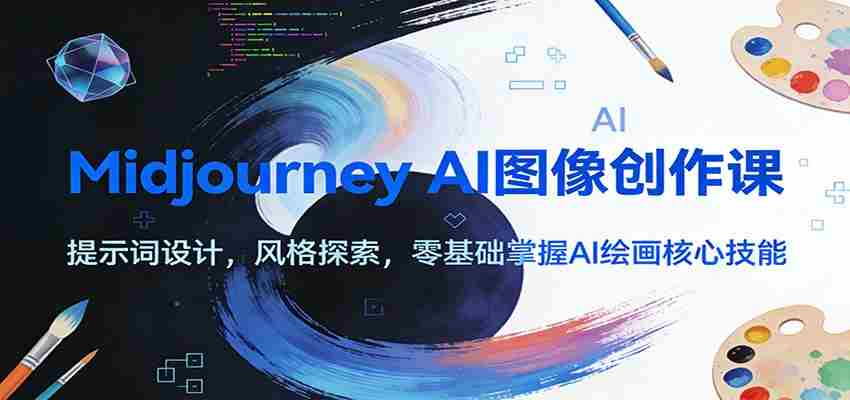 Midjourney AI图像创作课：提示词设计，风格探索，零基础掌握AI绘画核心技能 - 创创网